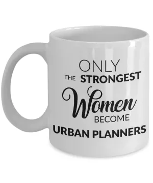 Urban Planner Mug - Only the Strongest Women Become Urban Planners Coffee Mug Ceramic Tea Cup